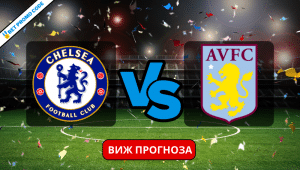 Челси – Астън Вила: прогноза и анализ, 26.01.2024
