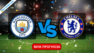 Ман Сити – Челси: прогноза и анализ, 17.02.2024